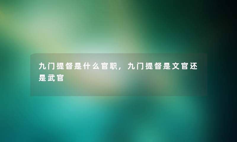 九门提督是什么官职,九门提督是文官还是武官