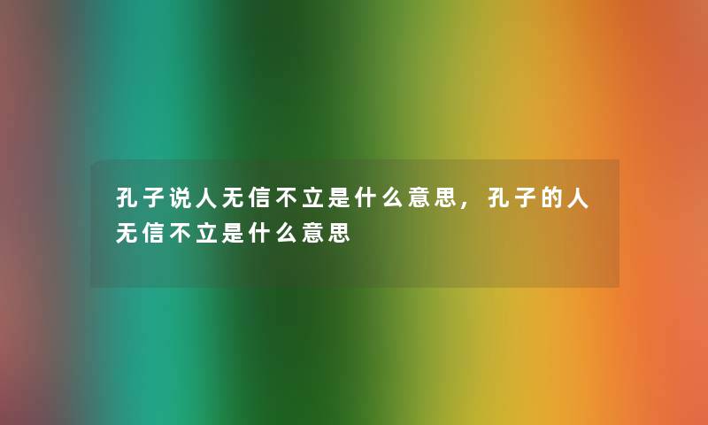 孔子说人无信不立是什么意思,孔子的人无信不立是什么意思