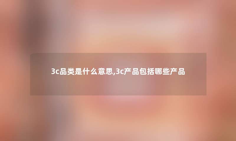 3c品类是什么意思,3c包括哪些