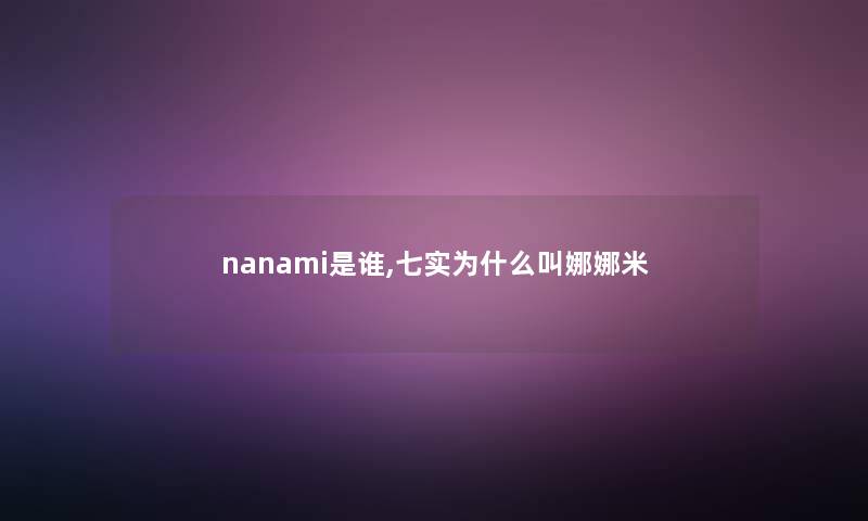 nanami是谁,七实为什么叫娜娜米