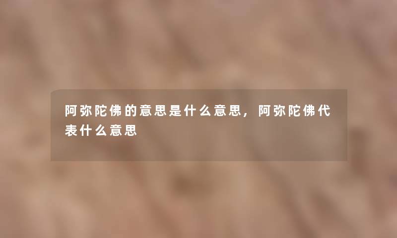 阿弥陀佛的意思是什么意思,阿弥陀佛代表什么意思