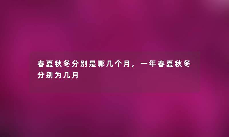 春夏秋冬分别是哪几个月,一年春夏秋冬分别为几月