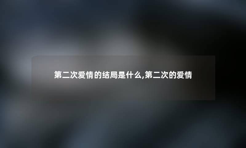 第二次爱情的结局是什么,第二次的爱情