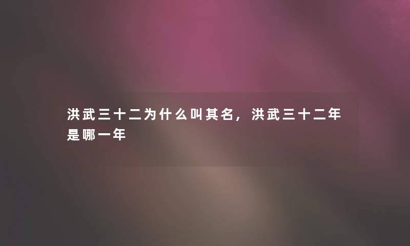 洪武三十二为什么叫其名,洪武三十二年是哪一年