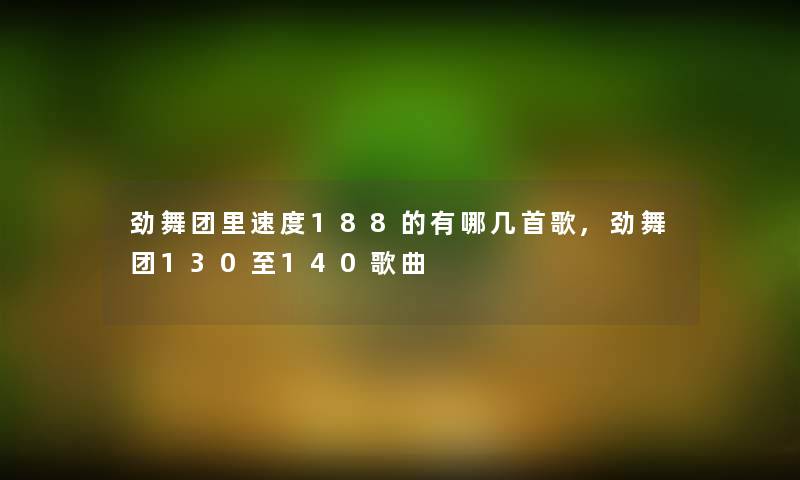 劲舞团里速度188的有哪几首歌,劲舞团130至140歌曲