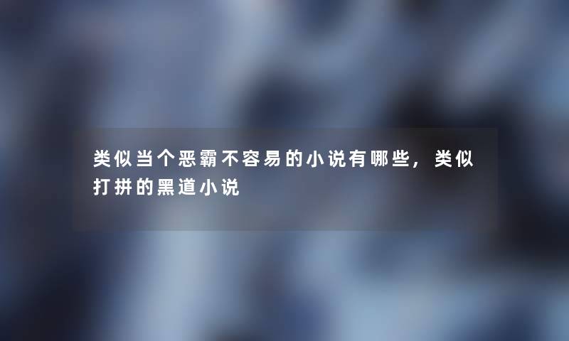 类似当个恶霸不容易的小说有哪些,类似打拼的黑道小说