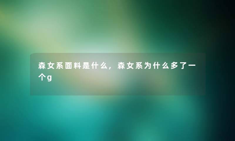 森女系面料是什么,森女系为什么多了一个g