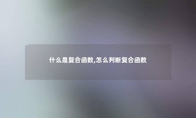 什么是复合函数,怎么判断复合函数