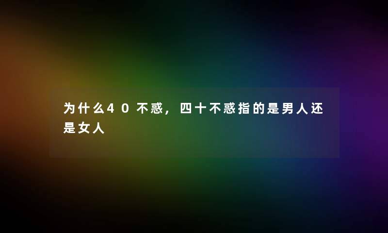 为什么40不惑,四十不惑指的是男人还是女人