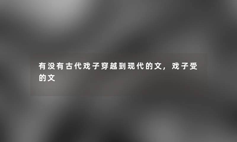 有没有古代戏子穿越到现代的文,戏子受的文