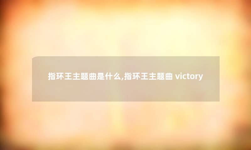 指环王主题曲是什么,指环王主题曲 victory