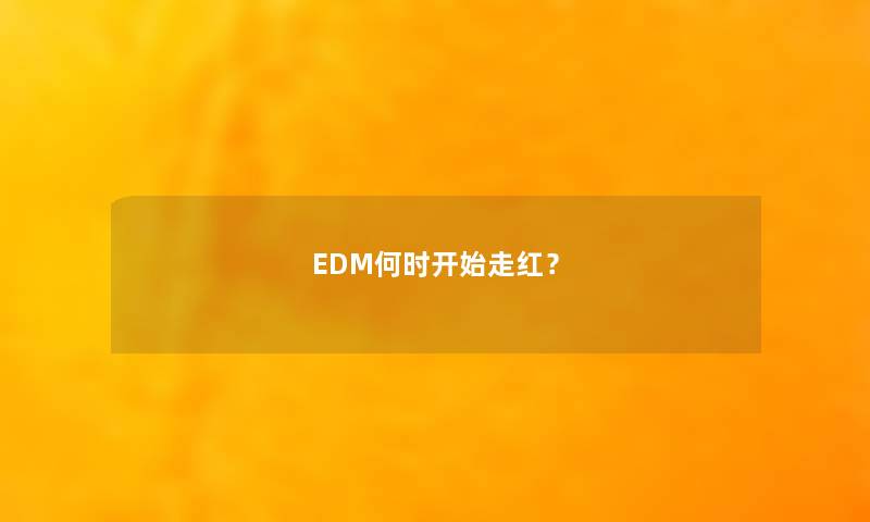 EDM何时开始走红？