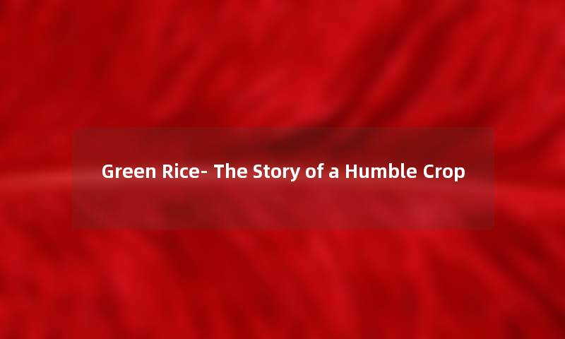 Green Rice- The Story of a Humble Crop