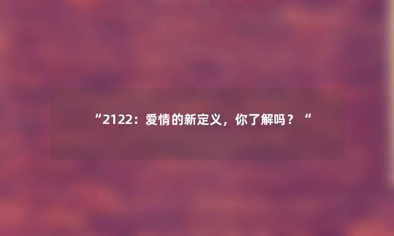 “2122：爱情的新定义，你了解吗？“