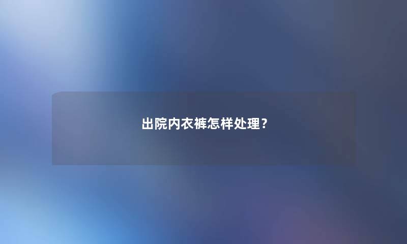 出院内衣裤怎样处理？