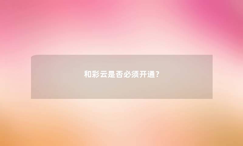 和彩云是否必须开通？