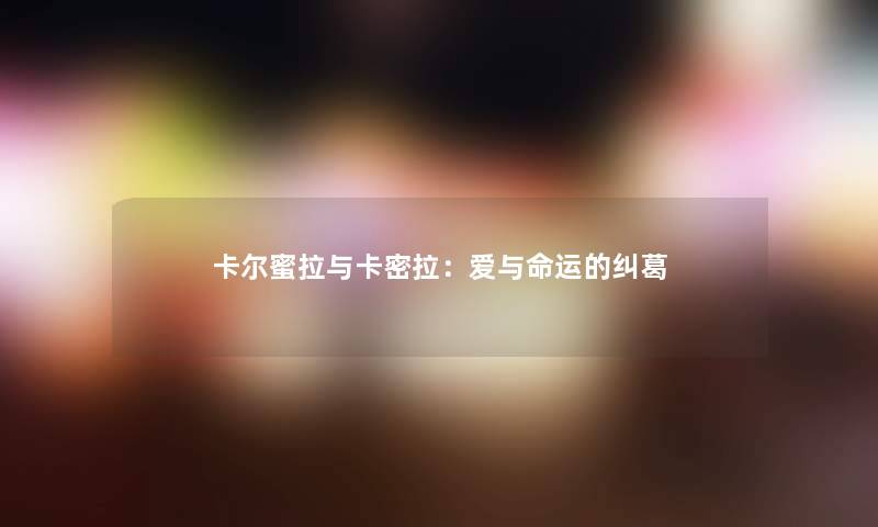 卡尔蜜拉与卡密拉：爱与命运的纠葛