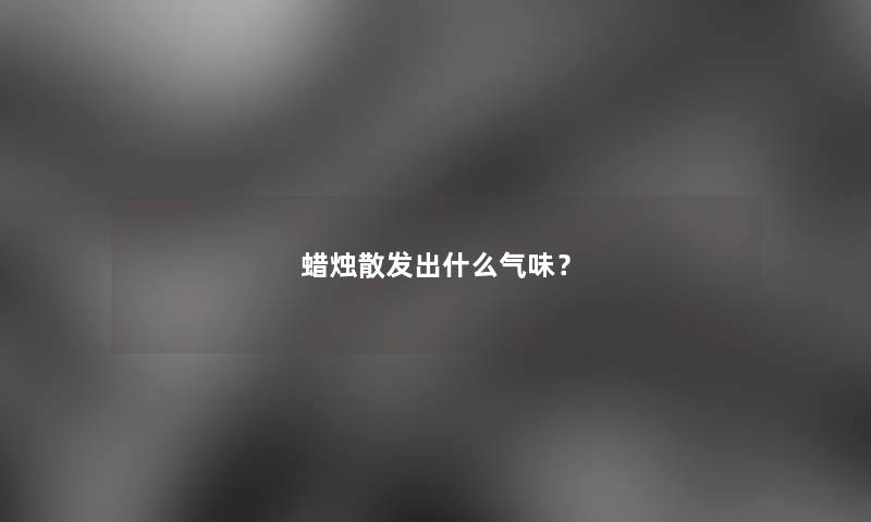 蜡烛散发出什么气味？