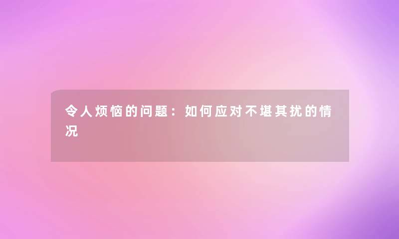 令人烦恼的问题：如何应对不堪其扰的情况