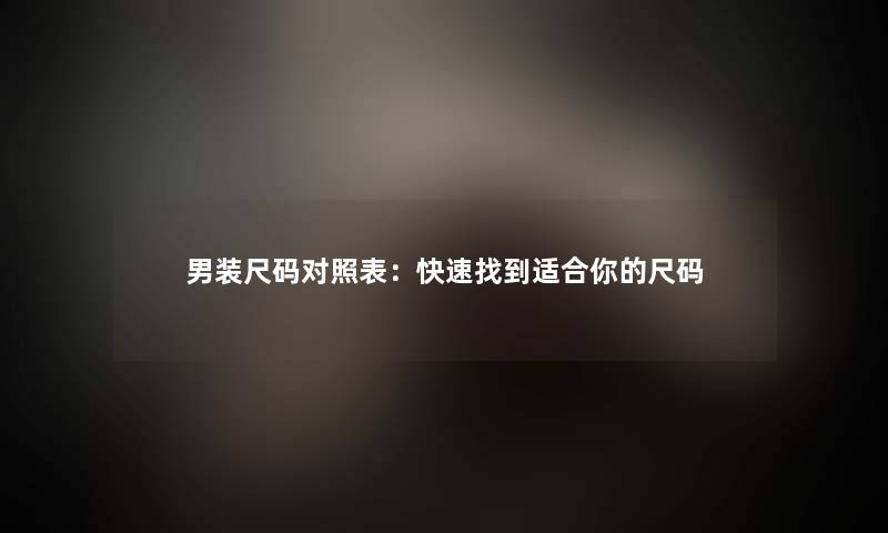 男装尺码对照表：快速找到适合你的尺码