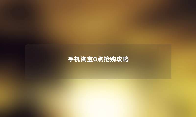 手机淘宝0点抢购攻略