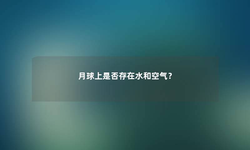 月球上是否存在水和空气？