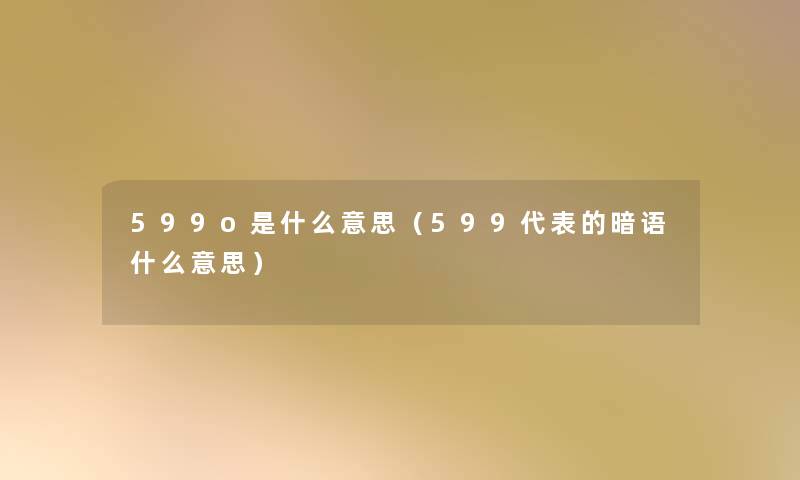 599o是什么意思（599代表的暗语什么意思）