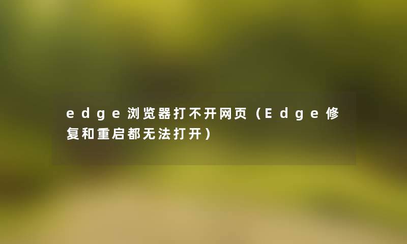 edge浏览器打不开网页（Edge修复和重启都无法打开）