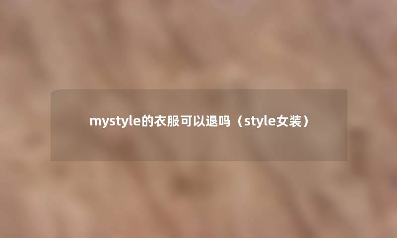 mystyle的衣服可以退吗（style女装）