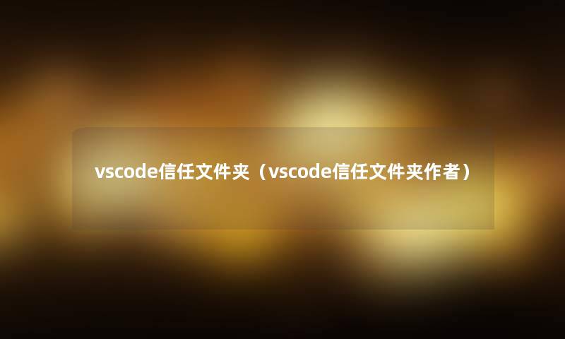 vscode信任文件夹（vscode信任文件夹）