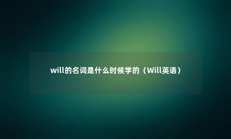 will的名词是什么时候学的（Will英语）