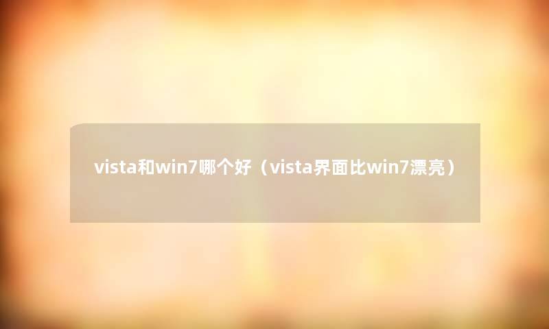 vista和win7哪个好（vista界面比win7漂亮）