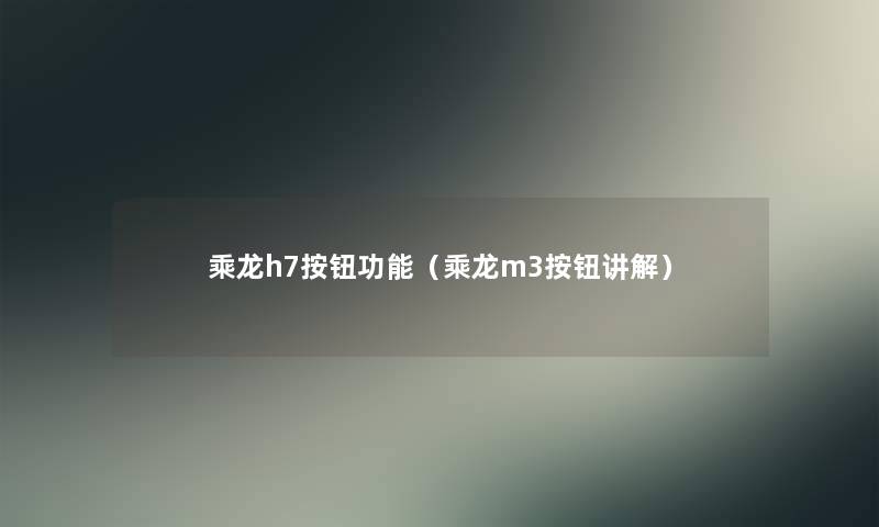 乘龙h7按钮功能（乘龙m3按钮讲解）