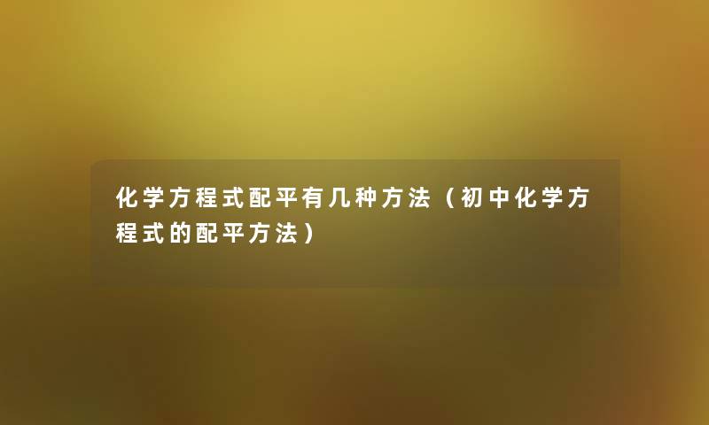 化学方程式配平有几种方法（初中化学方程式的配平方法）