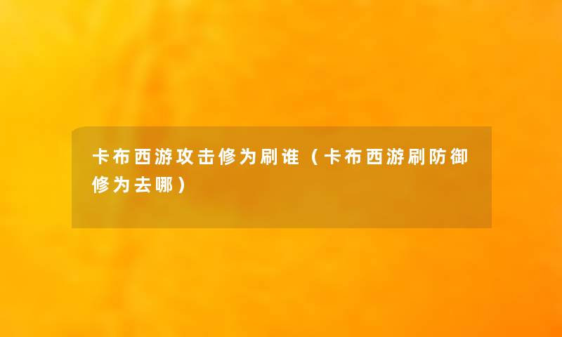 卡布西游攻击修为刷谁（卡布西游刷防御修为去哪）