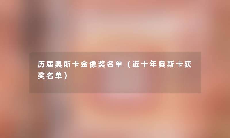 历届奥斯卡金像奖名单（近十年奥斯卡获奖名单）