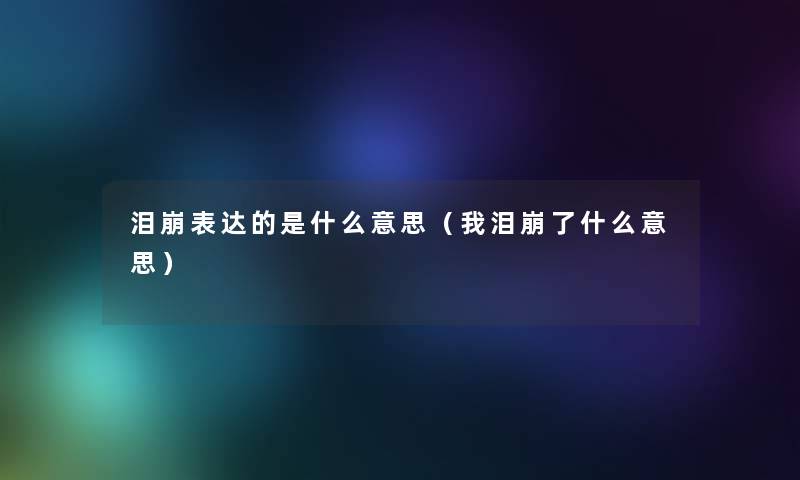 泪崩表达的是什么意思（我泪崩了什么意思）