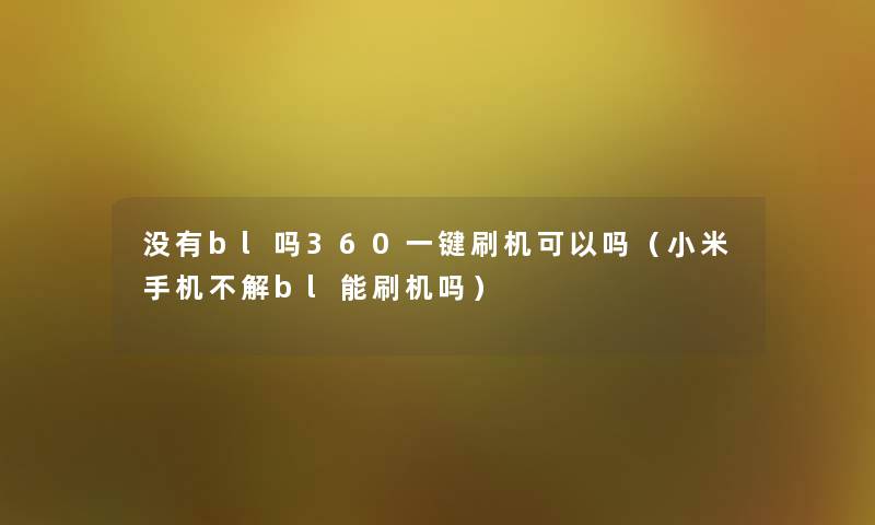 没有bl吗360一键刷机可以吗（小米手机不解bl能刷机吗）