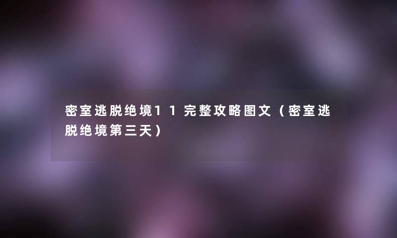 密室逃脱绝境11完整攻略讲解（密室逃脱绝境第三天）