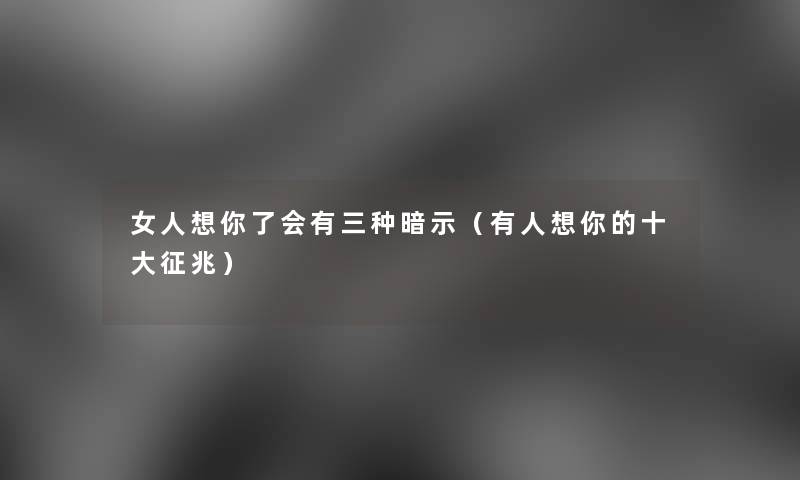 女人想你了会有三种暗示（有人想你的一些征兆）