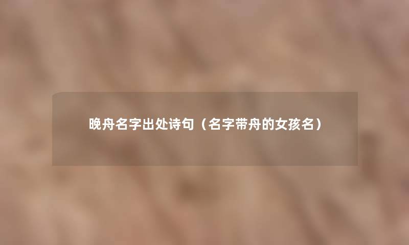 晚舟名字出处诗句（名字带舟的女孩名）