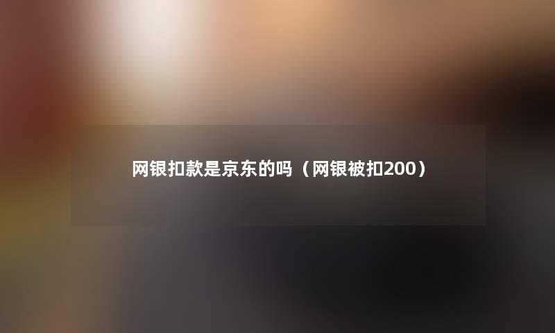 网银扣款是京东的吗（网银被扣200）