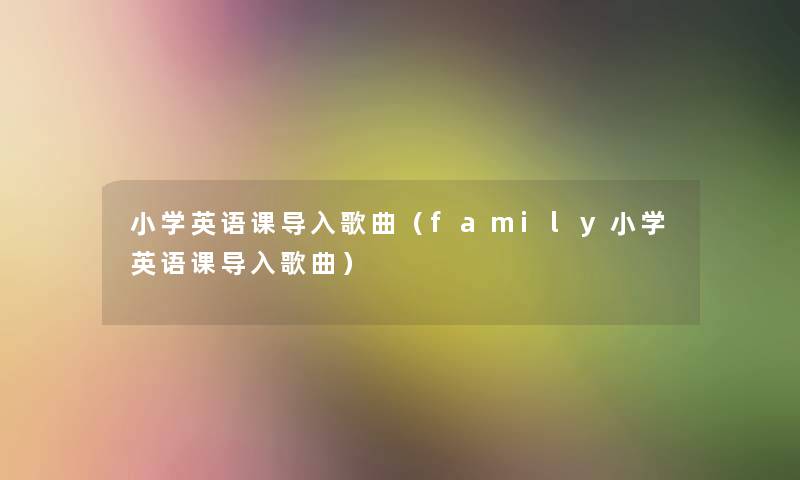 小学英语课导入歌曲（family小学英语课导入歌曲）