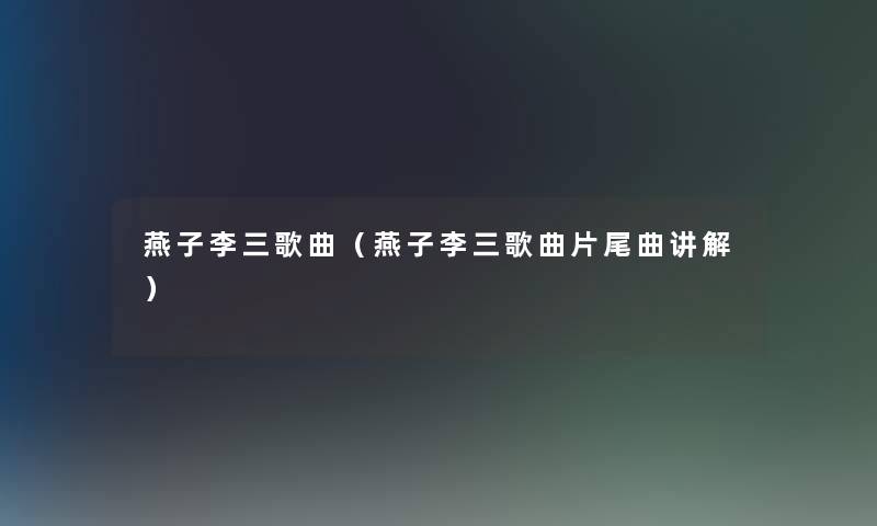 燕子李三歌曲（燕子李三歌曲片尾曲讲解）