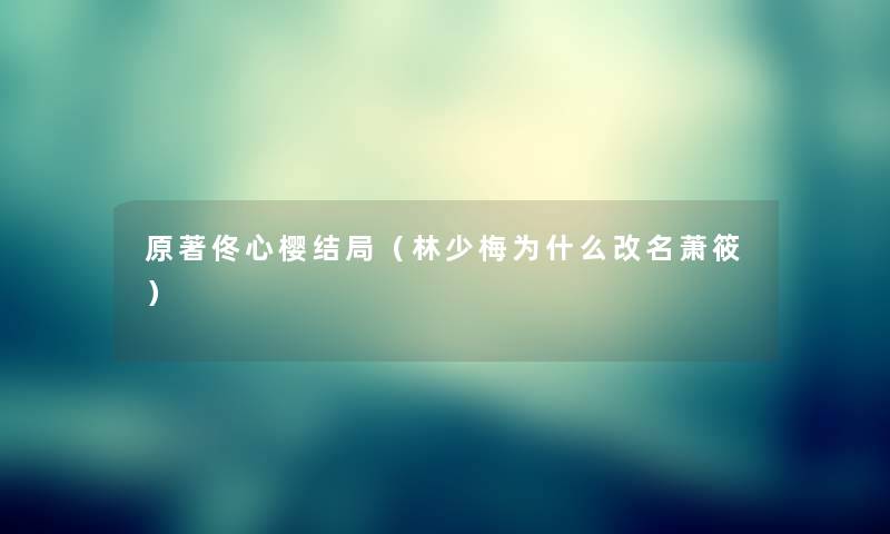 原著佟心樱结局（林少梅为什么改名萧筱）