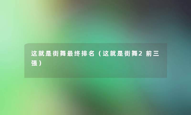 这就是街舞终推荐（这就是街舞2前三强）