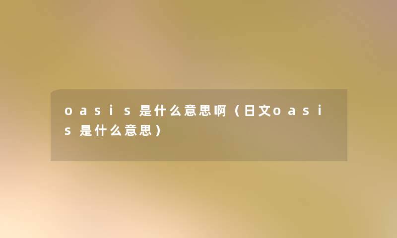 oasis是什么意思啊（日文oasis是什么意思）