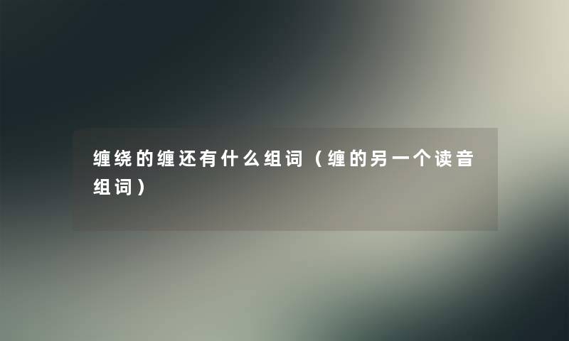 缠绕的缠还有什么组词（缠的另一个读音组词）