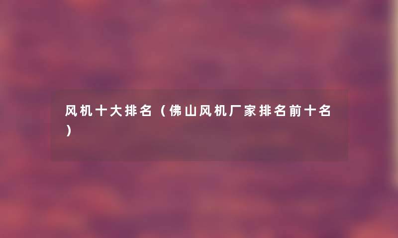 风机一些推荐（佛山风机厂家推荐前十名）