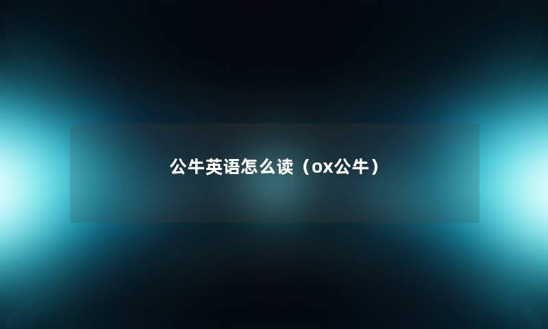 公牛英语怎么读（ox公牛）